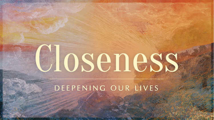 Closeness | Deepening Our Lives