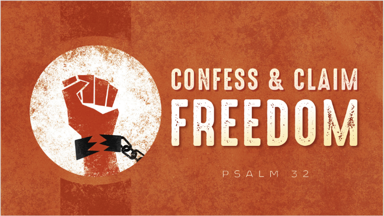 Confess & Claim Freedom  (Psalm 32)